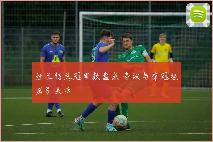 杜兰特总冠军数盘点 争议与夺冠经历引关注