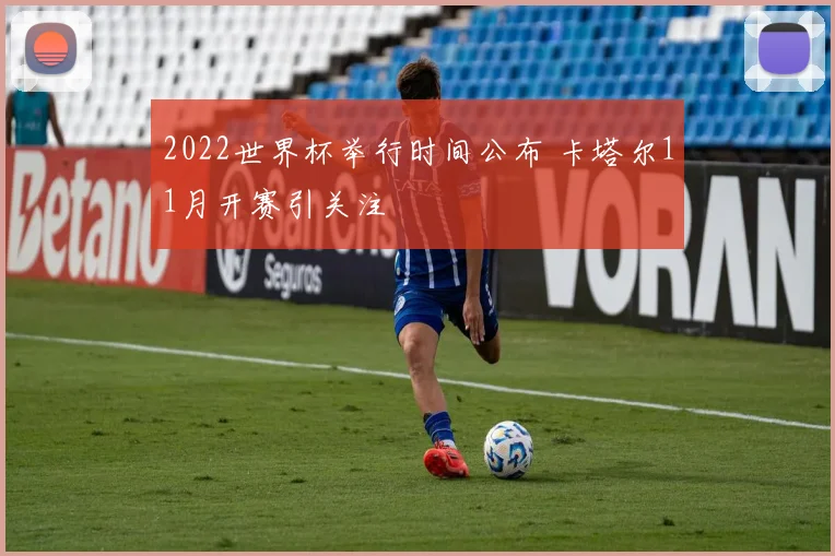 2022世界杯举行时间公布 卡塔尔11月开赛引关注