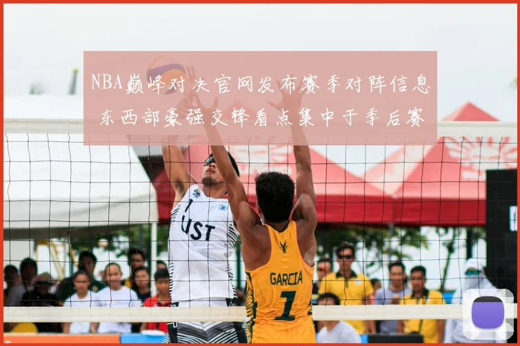 NBA巅峰对决官网发布赛季对阵信息 东西部豪强交锋看点集中于季后赛席位争夺
